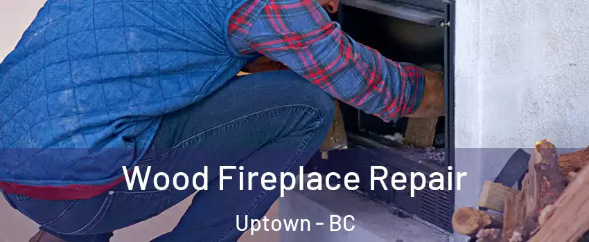  Wood Fireplace Repair Uptown - BC
