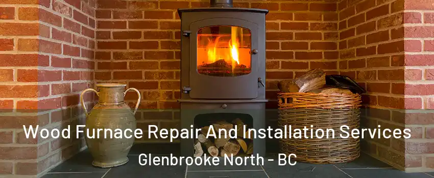  Wood Furnace Repair And Installation Services Glenbrooke North - BC