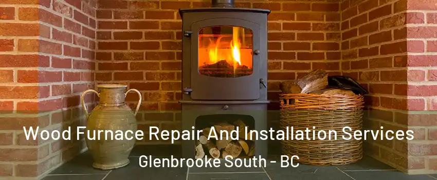  Wood Furnace Repair And Installation Services Glenbrooke South - BC