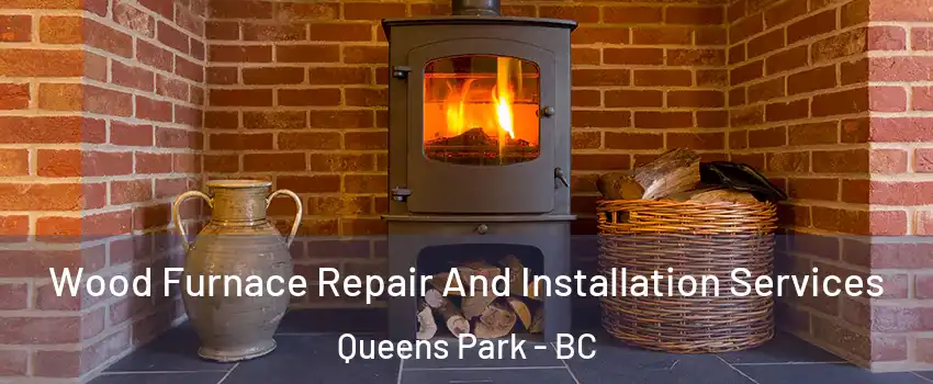  Wood Furnace Repair And Installation Services Queens Park - BC