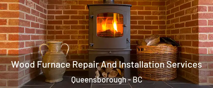  Wood Furnace Repair And Installation Services Queensborough - BC