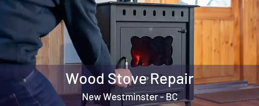  Wood Stove Repair New Westminster - BC