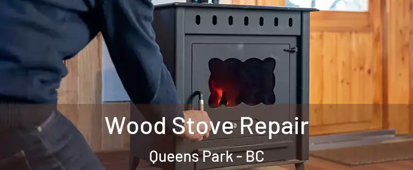 Wood Stove Repair Queens Park - BC