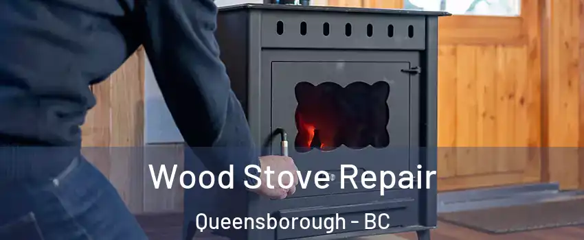 Wood Stove Repair Queensborough - BC
