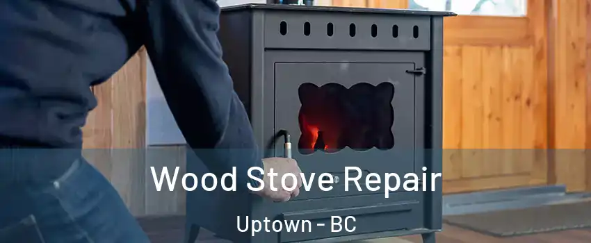  Wood Stove Repair Uptown - BC